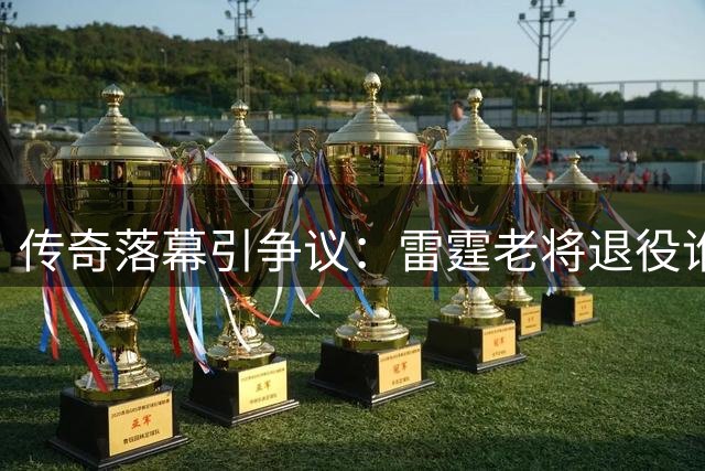 传奇落幕引争议：雷霆老将退役谁是谁非？