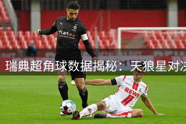 瑞典超角球数据揭秘：天狼星对决哥德堡或成角球大战