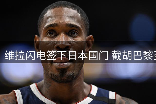 维拉闪电签下日本国门 截胡巴黎圣日耳曼交易