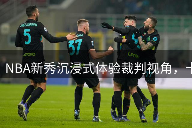 NBA新秀沉浸式体验裁判视角，卡梅隆·卡尔揭秘联赛幕后真相
